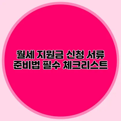 월세 지원금 신청 서류 준비법: 필수 체크리스트