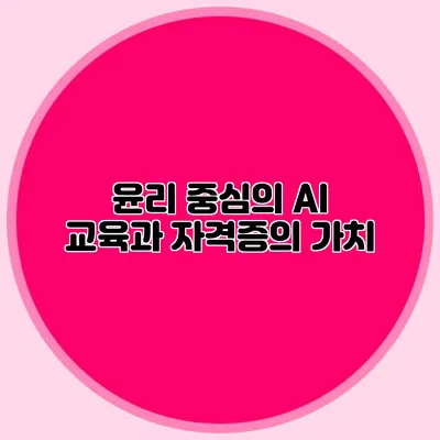 윤리 중심의 AI 교육과 자격증의 가치