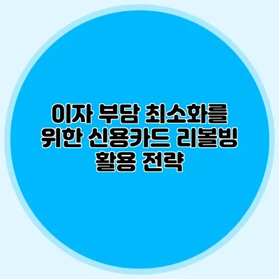 이자 부담 최소화를 위한 신용카드 리볼빙 활용 전략