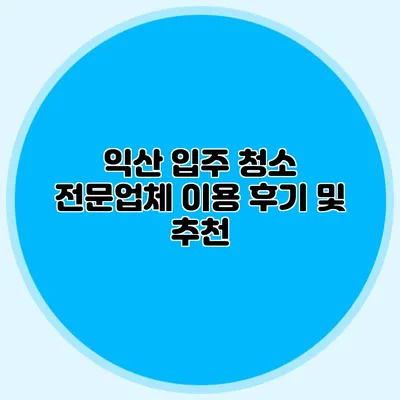 익산 입주 청소 전문업체 이용 후기 및 추천