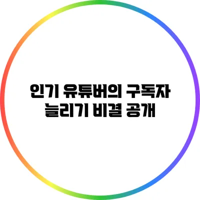인기 유튜버의 구독자 늘리기 비결 공개