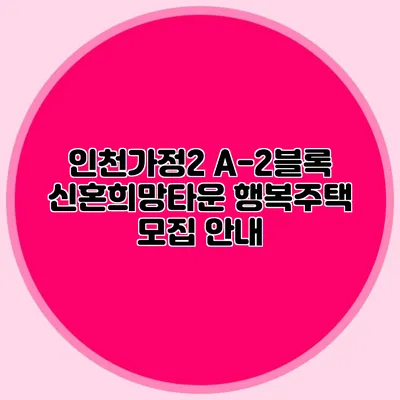 인천가정2 A-2블록 신혼희망타운 행복주택 모집 안내