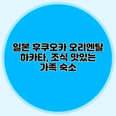 일본 후쿠오카 오리엔탈 하카타, 조식 맛있는 가족 숙소