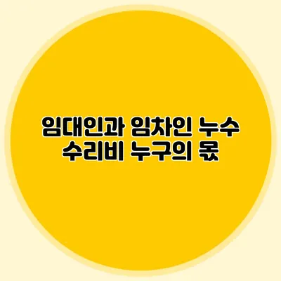 임대인과 임차인: 누수 수리비 누구의 몫?