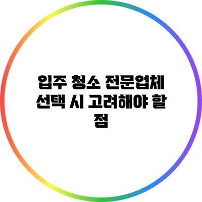 입주 청소 전문업체 선택 시 고려해야 할 점