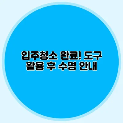입주청소 완료! 도구 활용 후 수명 안내