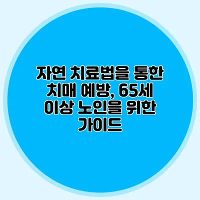 자연 치료법을 통한 치매 예방, 65세 이상 노인을 위한 가이드