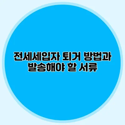 전세세입자 퇴거 방법과 발송해야 할 서류