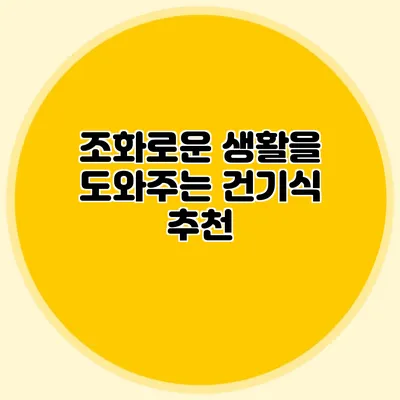 조화로운 생활을 도와주는 건기식 추천