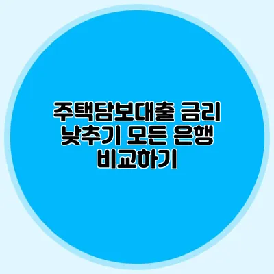 주택담보대출 금리 낮추기: 모든 은행 비교하기