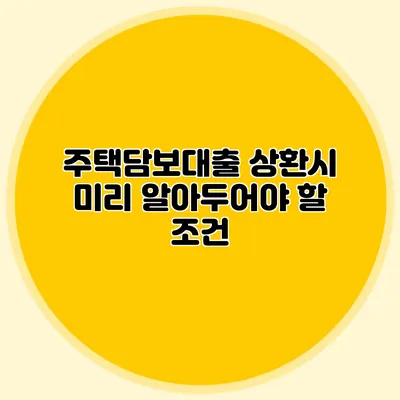 주택담보대출 상환시 미리 알아두어야 할 조건
