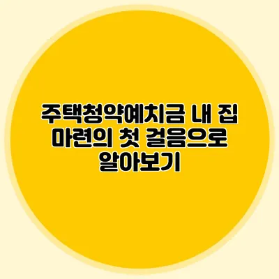 주택청약예치금: 내 집 마련의 첫 걸음으로 알아보기