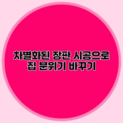 차별화된 장판 시공으로 집 분위기 바꾸기