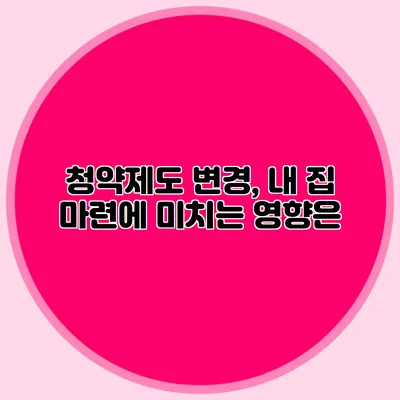 청약제도 변경, 내 집 마련에 미치는 영향은?