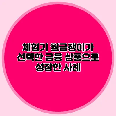 체험기: 월급쟁이가 선택한 금융 상품으로 성장한 사례