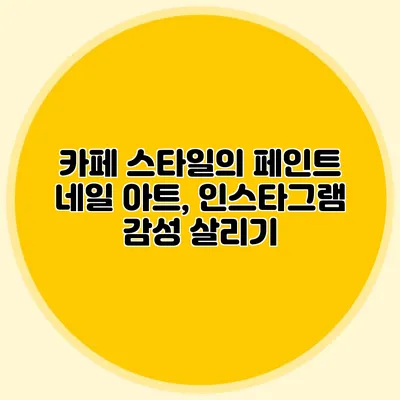 카페 스타일의 페인트 네일 아트, 인스타그램 감성 살리기