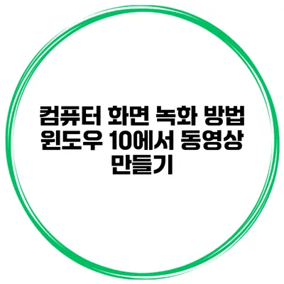 컴퓨터 화면 녹화 방법 윈도우 10에서 동영상 만들기