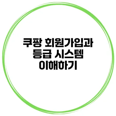 쿠팡 회원가입과 등급 시스템 이해하기