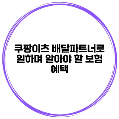 쿠팡이츠 배달파트너로 일하며 알아야 할 보험 혜택