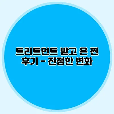 트리트먼트 받고 온 찐 후기 - 진정한 변화