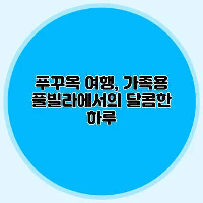 푸꾸옥 여행, 가족용 풀빌라에서의 달콤한 하루