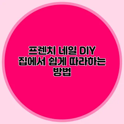 프렌치 네일 DIY: 집에서 쉽게 따라하는 방법