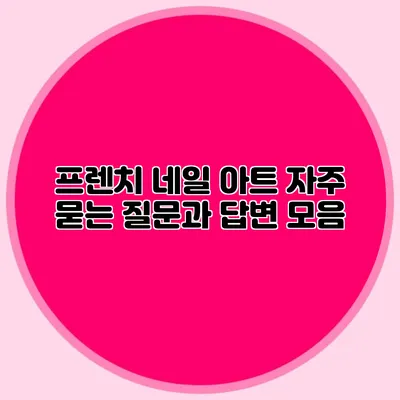 프렌치 네일 아트: 자주 묻는 질문과 답변 모음