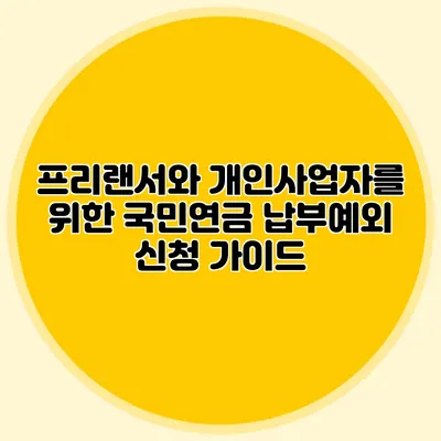 프리랜서와 개인사업자를 위한 국민연금 납부예외 신청 가이드