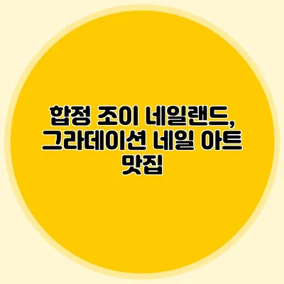 합정 조이 네일랜드, 그라데이션 네일 아트 맛집
