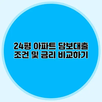 24평 아파트 담보대출 조건 및 금리 비교하기