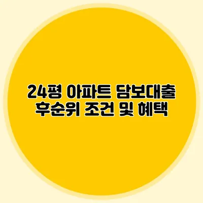 24평 아파트 담보대출 후순위 조건 및 혜택