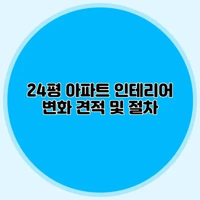 24평 아파트 인테리어 변화: 견적 및 절차