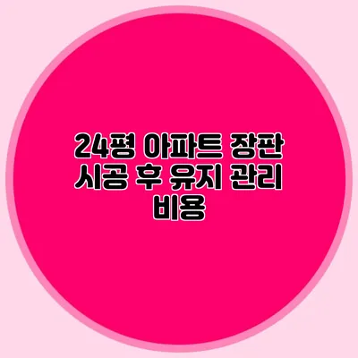 24평 아파트 장판 시공 후 유지 관리 비용