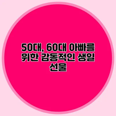 50대, 60대 아빠를 위한 감동적인 생일 선물