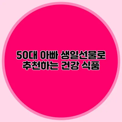 50대 아빠 생일선물로 추천하는 건강 식품
