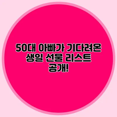 50대 아빠가 기다려온 생일 선물 리스트 공개!