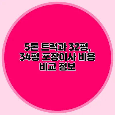 5톤 트럭과 32평, 34평 포장이사 비용 비교 정보