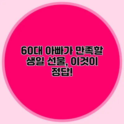 60대 아빠가 만족할 생일 선물, 이것이 정답!