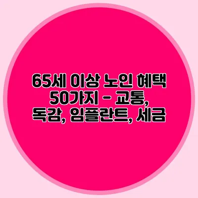 65세 이상 노인 혜택 50가지 - 교통, 독감, 임플란트, 세금