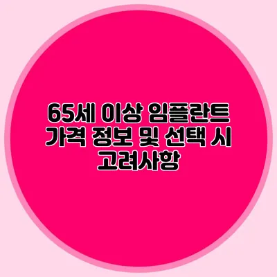 65세 이상 임플란트 가격 정보 및 선택 시 고려사항