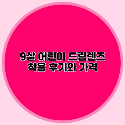 9살 어린이 드림렌즈 착용 후기와 가격