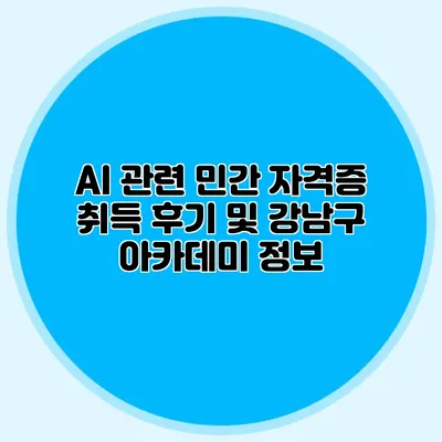 AI 관련 민간 자격증 취득 후기 및 강남구 아카데미 정보