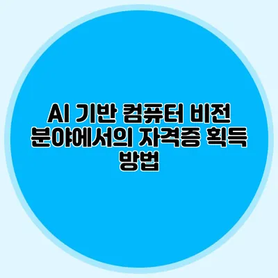 AI 기반 컴퓨터 비전 분야에서의 자격증 획득 방법