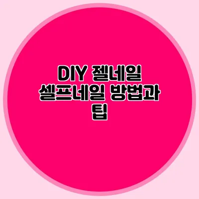 DIY 젤네일: 셀프네일 방법과 팁