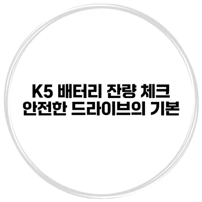 K5 배터리 잔량 체크 안전한 드라이브의 기본