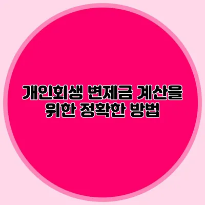 개인회생 변제금 계산을 위한 정확한 방법