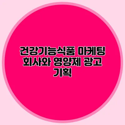 건강기능식품 마케팅 회사와 영양제 광고 기획
