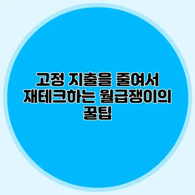 고정 지출을 줄여서 재테크하는 월급쟁이의 꿀팁