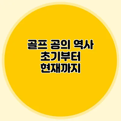골프 공의 역사: 초기부터 현재까지