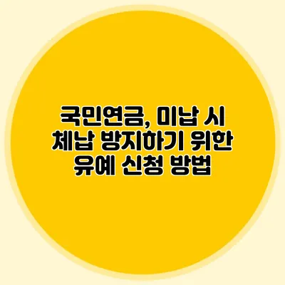국민연금, 미납 시 체납 방지하기 위한 유예 신청 방법